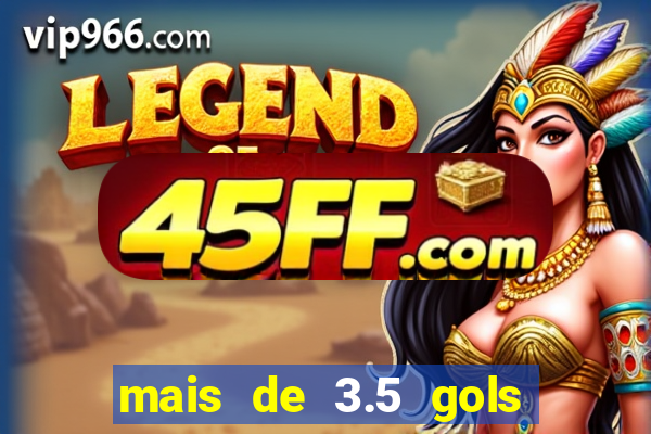 mais de 3.5 gols o que significa